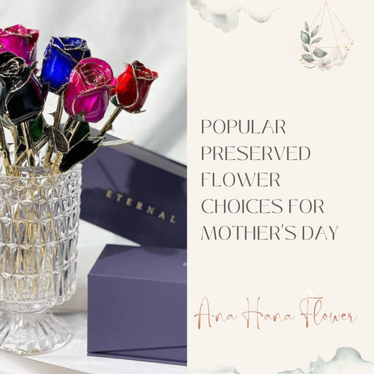 Popular Preserved Flower Choices for Mother's Day - Ana Hana Flower
